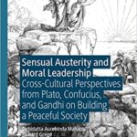 The Moral Psychology of Leadership: Summary of “Sensual Austerity and Moral Leadership: Perspectives From Plato, Confucius and Gandhi on Building a Peaceful Society”