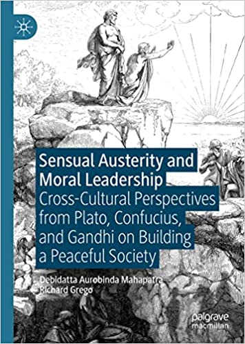 The Moral Psychology of Leadership: Summary of “Sensual Austerity and Moral Leadership: Perspectives From Plato, Confucius and Gandhi on Building a Peaceful Society”